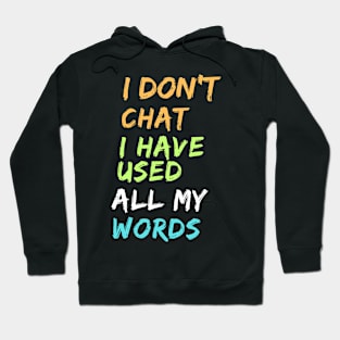 I Don T Chat I Ve Used Up All My Words Hoodie